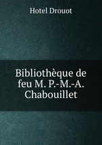 Bibliothque de feu M. P.-M.-A. Chabouillet