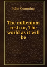 The millenium rest: or, The world as it will be