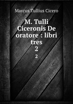 M. Tulli Ciceronis De oratore : libri tres. 2
