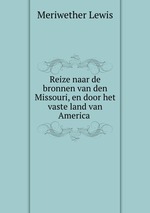 Reize naar de bronnen van den Missouri, en door het vaste land van America