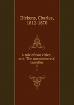 A tale of two cities ; and, The uncommercial traveller. 1