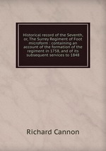 Historical record of the Seventh, or, The Surrey Regiment of Foot microform : containing an account of the formation of the regiment in 1758, and of its subsequent services to 1848
