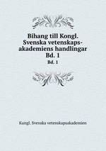 Bihang till Kongl. Svenska vetenskaps-akademiens handlingar. Bd. 1