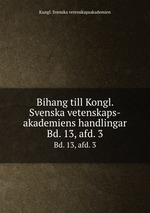 Bihang till Kongl. Svenska vetenskaps-akademiens handlingar. Bd. 13, afd. 3