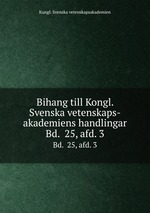 Bihang till Kongl. Svenska vetenskaps-akademiens handlingar. Bd. 25, afd. 3