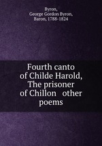 Fourth canto of Childe Harold, The prisoner of Chillon & other poems