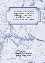 Selections from Byron: The prisoner of Chillon, Mazeppa, and other poems: ed., with introduction and notes