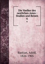 Die Voelker des oestlichen Asien : Studien und Reisen. 6