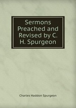Sermons Preached and Revised by C. H. Spurgeon
