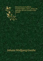 Naturwissenschaftliche Correspondenz (1812-1832); im Auftrage der von Goethe`schen Familie. 2