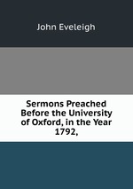 Sermons Preached Before the University of Oxford, in the Year 1792,