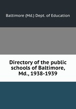 Directory of the public schools of Baltimore, Md., 1938-1939