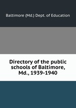 Directory of the public schools of Baltimore, Md., 1939-1940