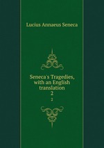 Seneca`s Tragedies, with an English translation. 2