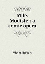 Mlle. Modiste : a comic opera