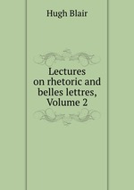 Lectures on rhetoric and belles lettres, Volume 2