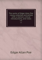 The works of Edgar Allan Poe : newly collected and edited, with a memoir, critical introductions, and notes. v.5