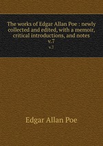 The works of Edgar Allan Poe : newly collected and edited, with a memoir, critical introductions, and notes. v.7