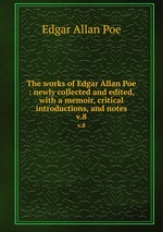 The works of Edgar Allan Poe : newly collected and edited, with a memoir, critical introductions, and notes. v.8