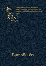 The works of Edgar Allan Poe : newly collected and edited, with a memoir, critical introductions, and notes. v.9