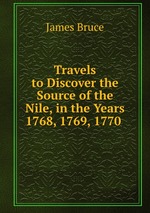 Travels to Discover the Source of the Nile, in the Years 1768, 1769, 1770