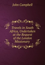 Travels in South Africa, Undertaken at the Request of the London Missionary