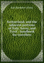 Switzerland, and the adjacent portions of Italy, Savoy, and Tyrol : handbook for travellers