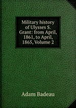 Military history of Ulysses S. Grant: from April, 1861, to April, 1865, Volume 2