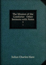 The Mission of the Comforter & Other Sermons with Notes. 1