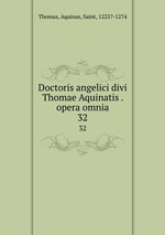 Doctoris angelici divi Thomae Aquinatis . opera omnia. 32