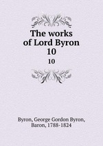 The works of Lord Byron. 10