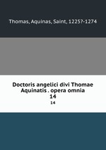 Doctoris angelici divi Thomae Aquinatis . opera omnia. 14