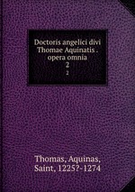 Doctoris angelici divi Thomae Aquinatis . opera omnia. 2