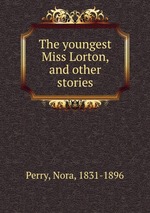 The youngest Miss Lorton, and other stories
