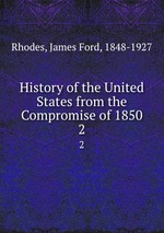 History of the United States from the Compromise of 1850. 2
