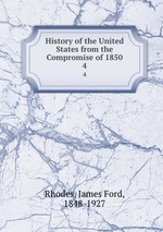 History of the United States from the Compromise of 1850. 4