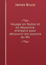 Voyage en Nubie et en Abyssinie, entrepris pour dcouvrir les sources du Nil