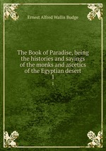 The Book of Paradise, being the histories and sayings of the monks and ascetics of the Egyptian desert. 1