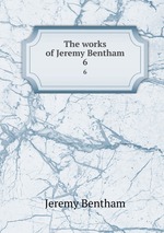 The works of Jeremy Bentham. 6