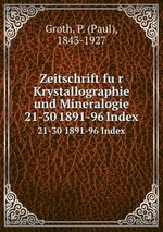 Zeitschrift fur Krystallographie und Mineralogie. 21-30 1891-96 Index
