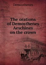 The orations of Demosthenes & Aeschines on the crown