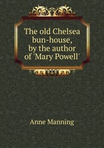 The old Chelsea bun-house, by the author of `Mary Powell`
