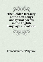 The Golden treasury of the best songs and lyrical poems in the English language microform