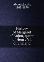 History of Margaret of Anjou, queen of Henry VI. of England