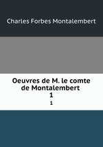 Oeuvres de M. le comte de Montalembert .. 1