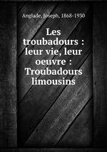 Les troubadours : leur vie, leur oeuvre : Troubadours limousins