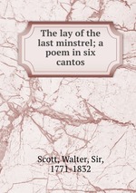 The lay of the last minstrel; a poem in six cantos