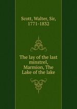 The lay of the last minstrel, Marmion, The Lake of the lake