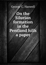 On the Silurian formation in the Pentland hills a paper