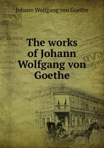 The works of Johann Wolfgang von Goethe